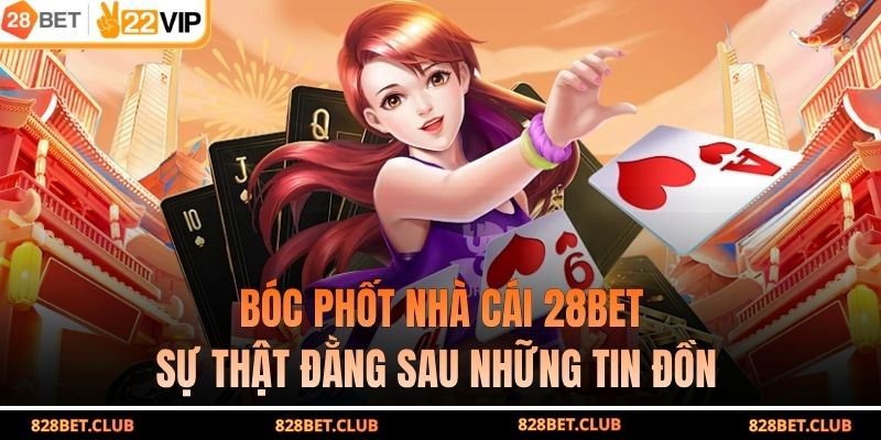 Bóc Phốt Nhà Cái 28BET – Sự Thật Đằng Sau Những Tin Đồn